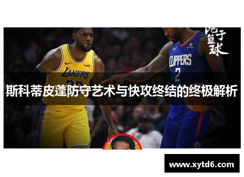 斯科蒂皮蓬防守艺术与快攻终结的终极解析