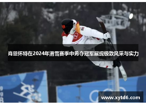 肖恩怀特在2024年滑雪赛季中勇夺冠军展现极致风采与实力