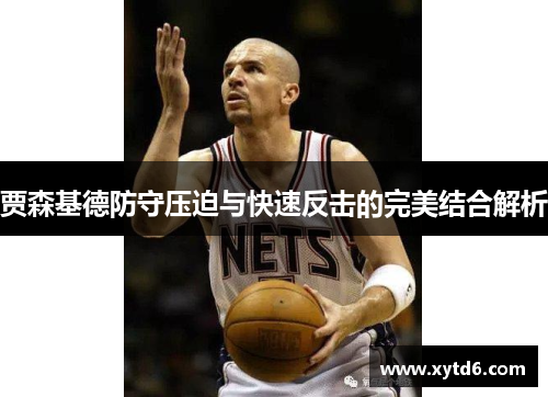 贾森基德防守压迫与快速反击的完美结合解析