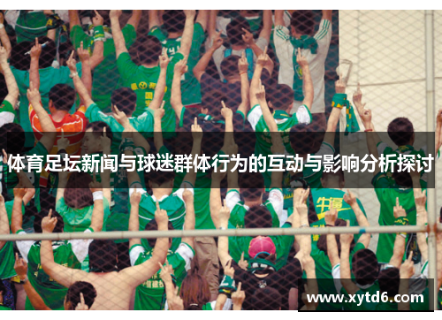 体育足坛新闻与球迷群体行为的互动与影响分析探讨