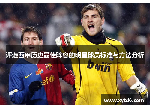 评选西甲历史最佳阵容的明星球员标准与方法分析