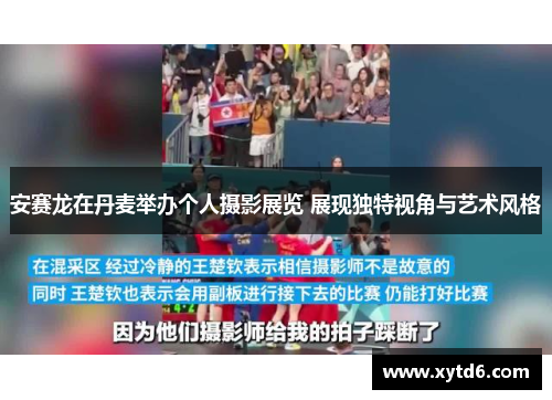 安赛龙在丹麦举办个人摄影展览 展现独特视角与艺术风格