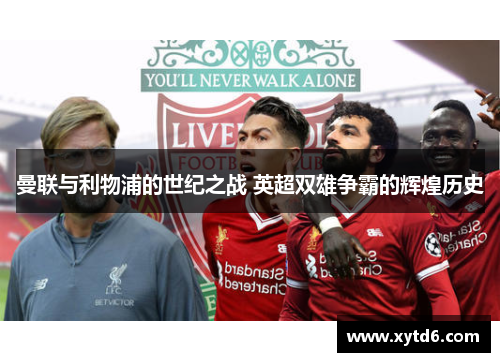 曼联与利物浦的世纪之战 英超双雄争霸的辉煌历史