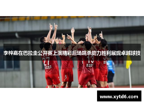 李梓嘉在巴拉圭公开赛上演精彩后场跳杀助力胜利展现卓越球技